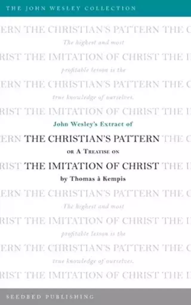 John Wesley's Extract of the Christian's Pattern: Or A Treatise on The Imitation of Christ by Thomas a Kempis