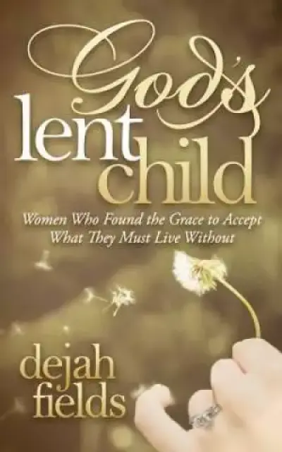 God's Lent Child: Women Who Found the Grace to Accept What They Must Live Without