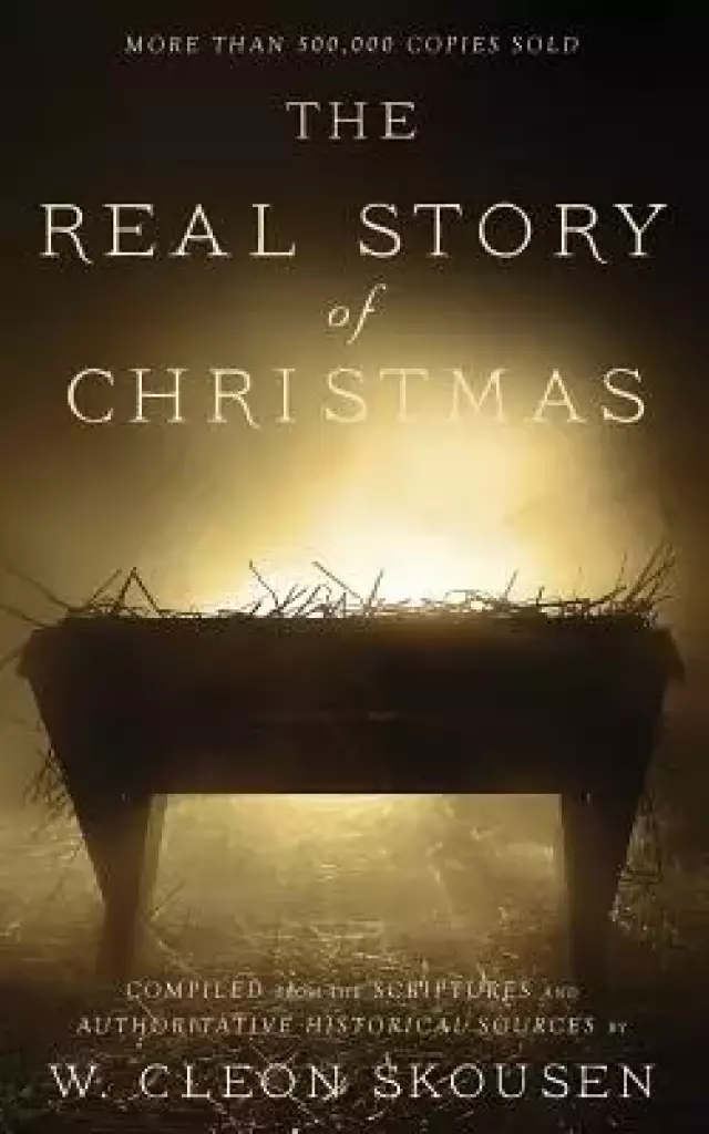 The Real Story of Christmas: Compiled from the Scriptures and Authoritative Historical Sources