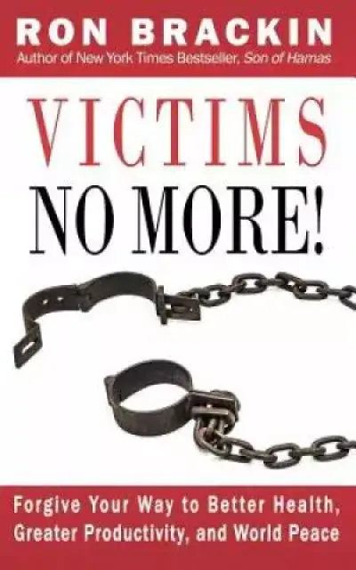 Victims No More!: Forgive Your Way to Better Health, Greater Productivity, and World Peace