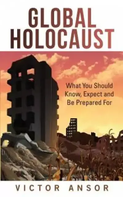 Global Holocaust: What You Should Know, Expect and Be Prepared For