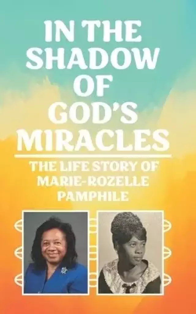 In the Shadow of God's Miracles: The Life Story of Marie-Rozelle Pamphile