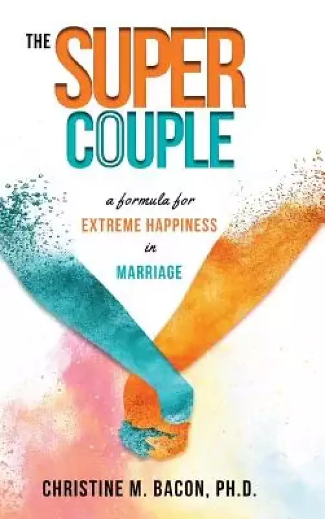 The Super Couple: A Formula for Extreme Happiness in Marriage