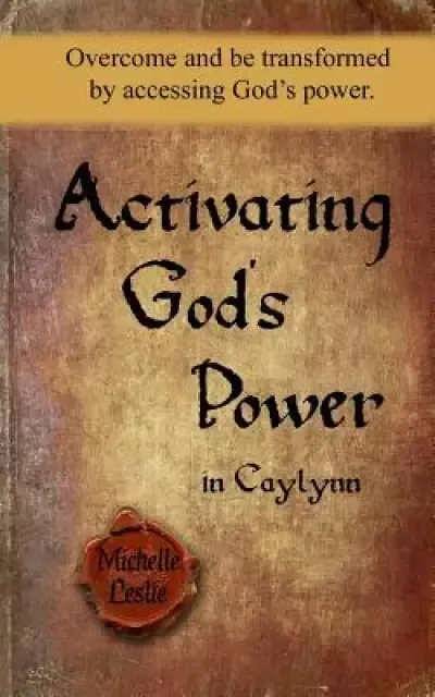 Activating God's Power in Caylynn: Overcome and be transformed by accessing God's power.