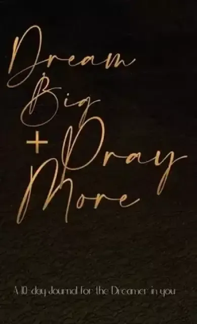 Dream Big + Pray More: A 10-day Journal for the Dreamer in you