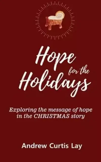 HOPE FOR THE HOLIDAYS: Exploring the Message of Hope  In the Christmas Story