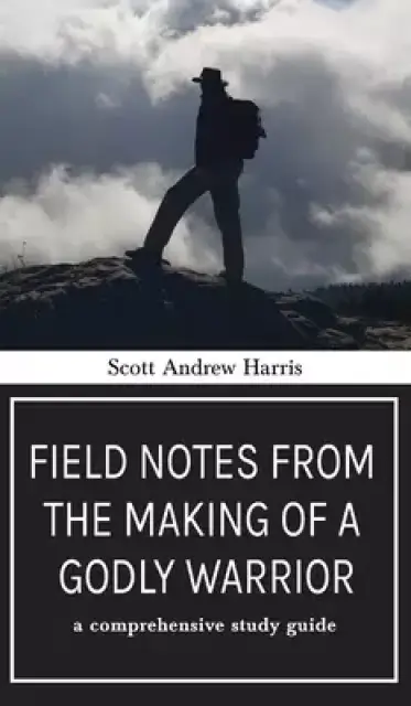 Field Notes from The Making of a Godly Warrior: A Comprehensive Study Guide