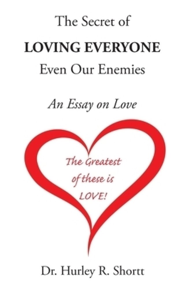 The Secret of Loving Everyone Even Our Enemies: An Essay on Love