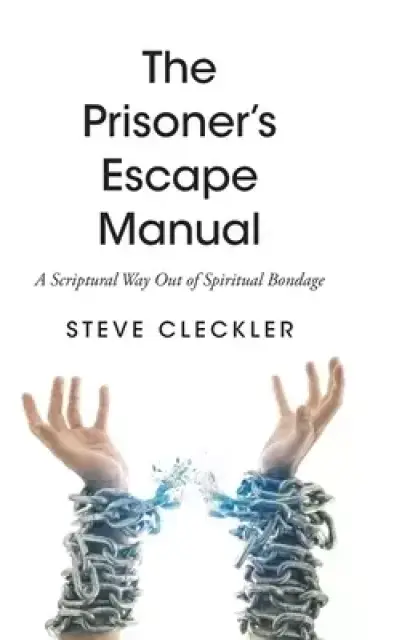 The Prisoner's Escape Manual: A Scriptural Way Out of Spiritual Bondage