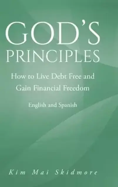 God's Principles: How to Live Debt Free and Gain Financial Freedom