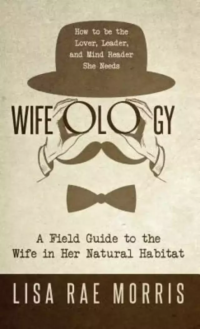 Wifeology: A Field Guide to the Wife in Her Natural Habitat