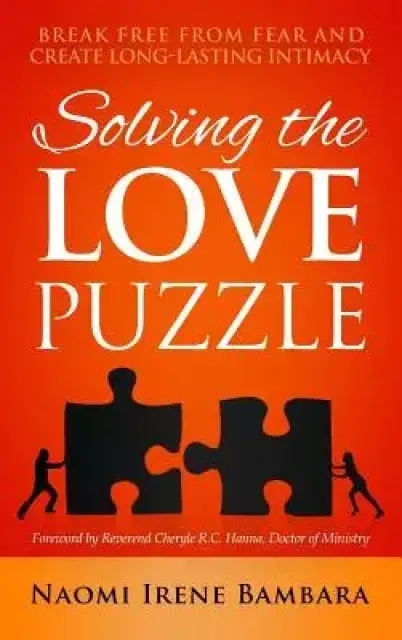 Solving the Love Puzzle: Break Free from Fear and Create Long-Lasting Intimacy