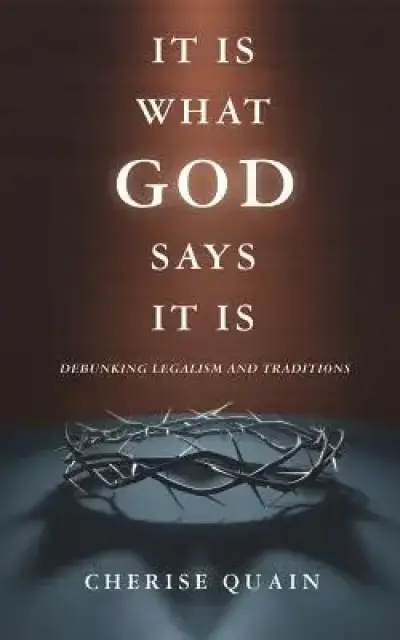 It Is What God Says It Is: Debunking Legalism and Traditions