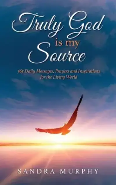 Truly God is my Source: 365 Daily Messages, Prayers and Inspirations for the Living World
