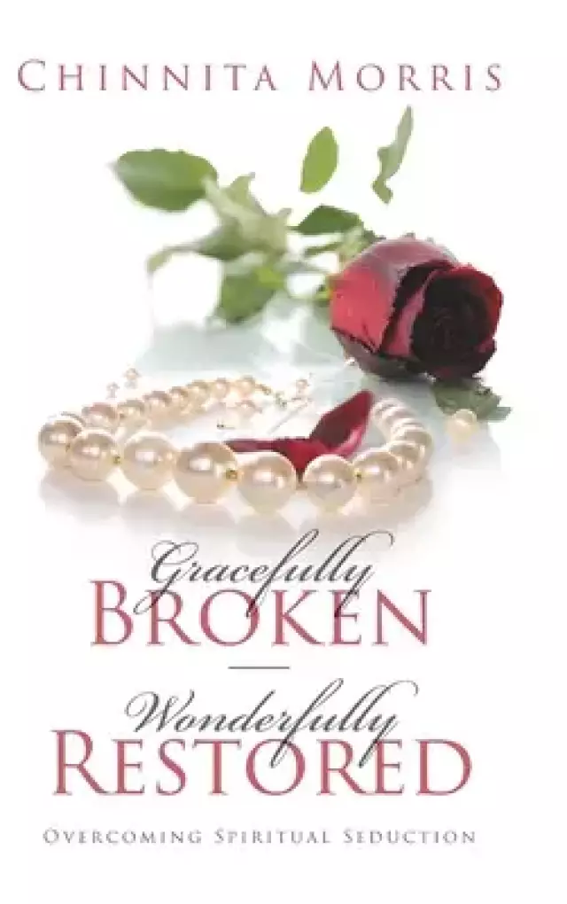 Gracefully broken Wonderfully restored: Overcoming Spiritual Seduction