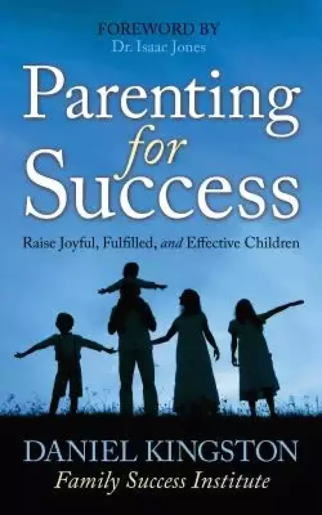 Parenting for Success: Raise Joyful, Fulfilled, and Effective Children