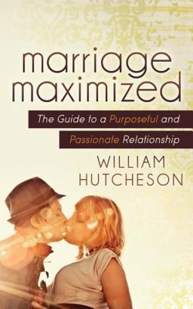 Marriage Maximized: The Guide to a Purposeful and Passionate Relationship