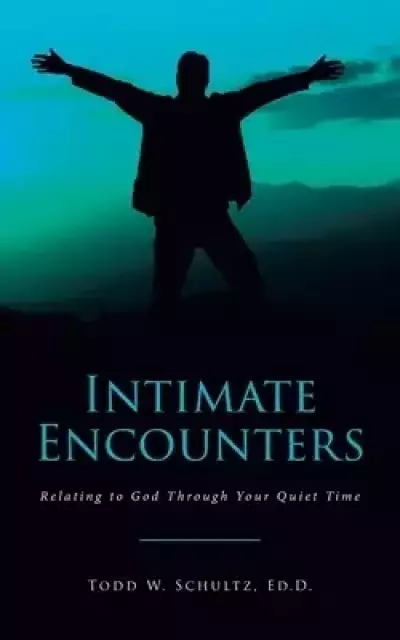 Intimate Encounters: Relating to God Through Your Quiet Time