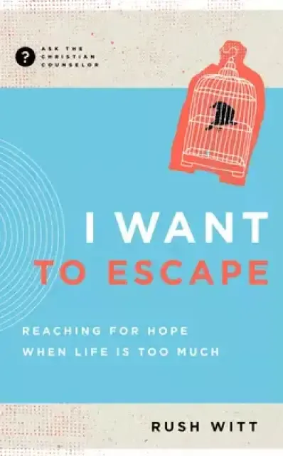 Want to Escape: Reaching for Hope When Life Is Too Much