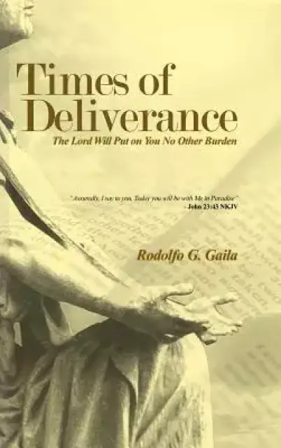 Times of Deliverance - The Lord Will Put on You No Other Burden: "Assuredly, I say to you, Today you will be with Me in Paradise" - John 23:43 NKJV