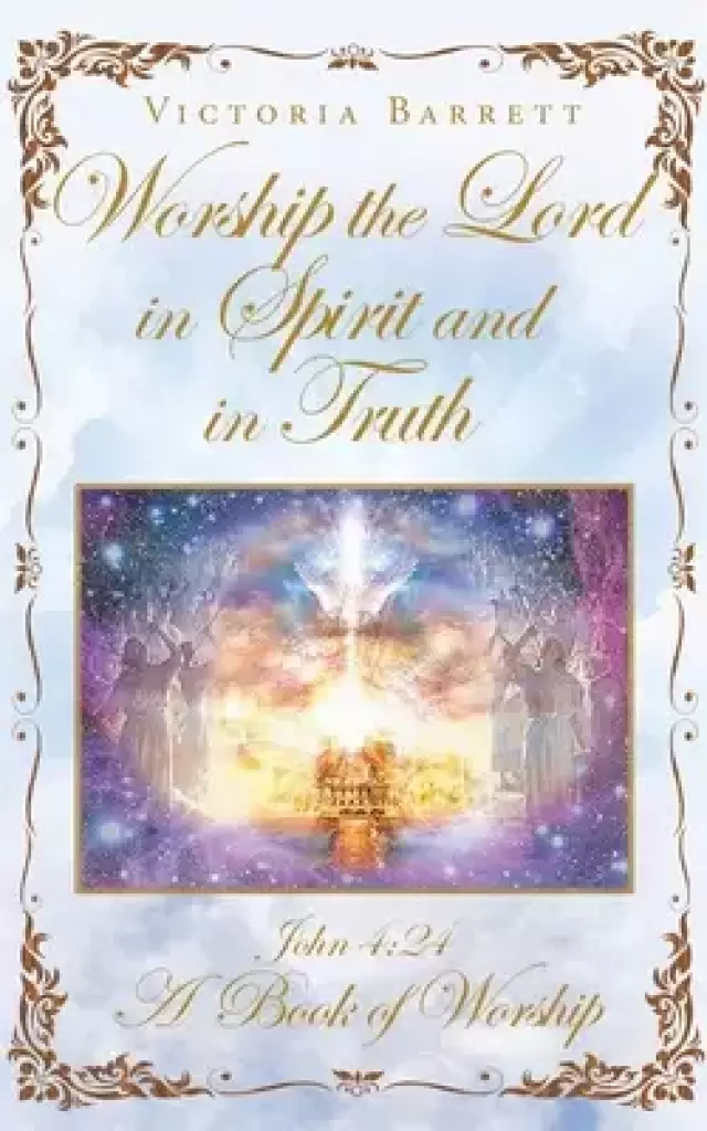 Worship the Lord in Spirit and in Truth: John 4:24 A Book of Worship