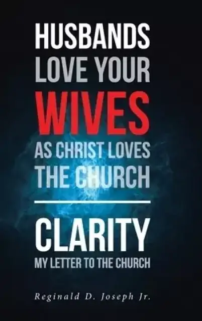 Husbands Love Your Wives As Christ Loves The Church: Clarity My Letter To The Church