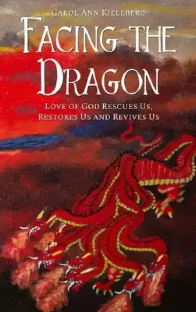 Facing the Dragon: Love of God Rescues Us, Restores Us and Revives Us