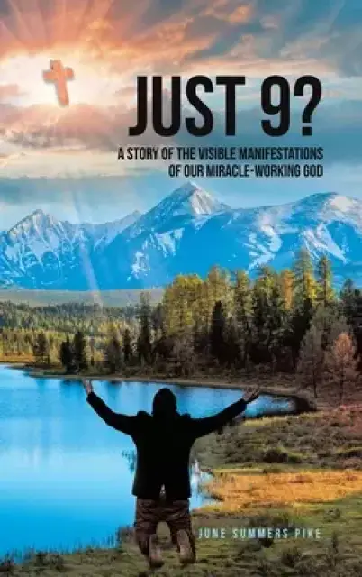 JUST 9?: A Story of the Visible Manifestations of Our Miracle-Working God