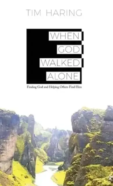 When God Walked Alone: Finding God and Helping Others Find Him
