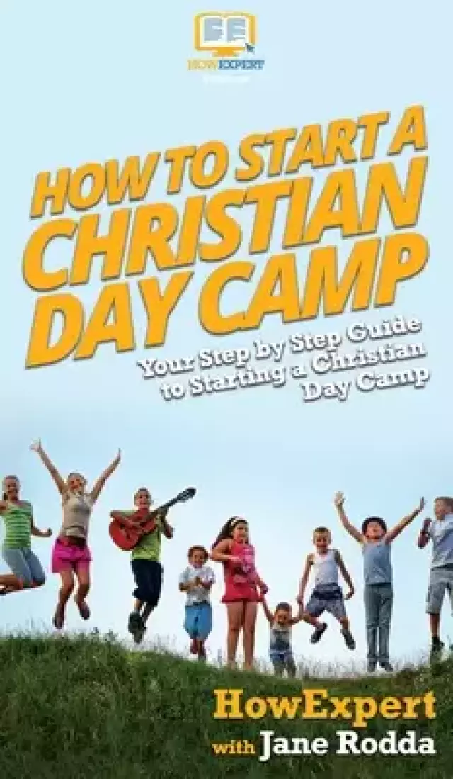How to Start a Christian Day Camp: Your Step By Step Guide to Starting a Christian Day Camp