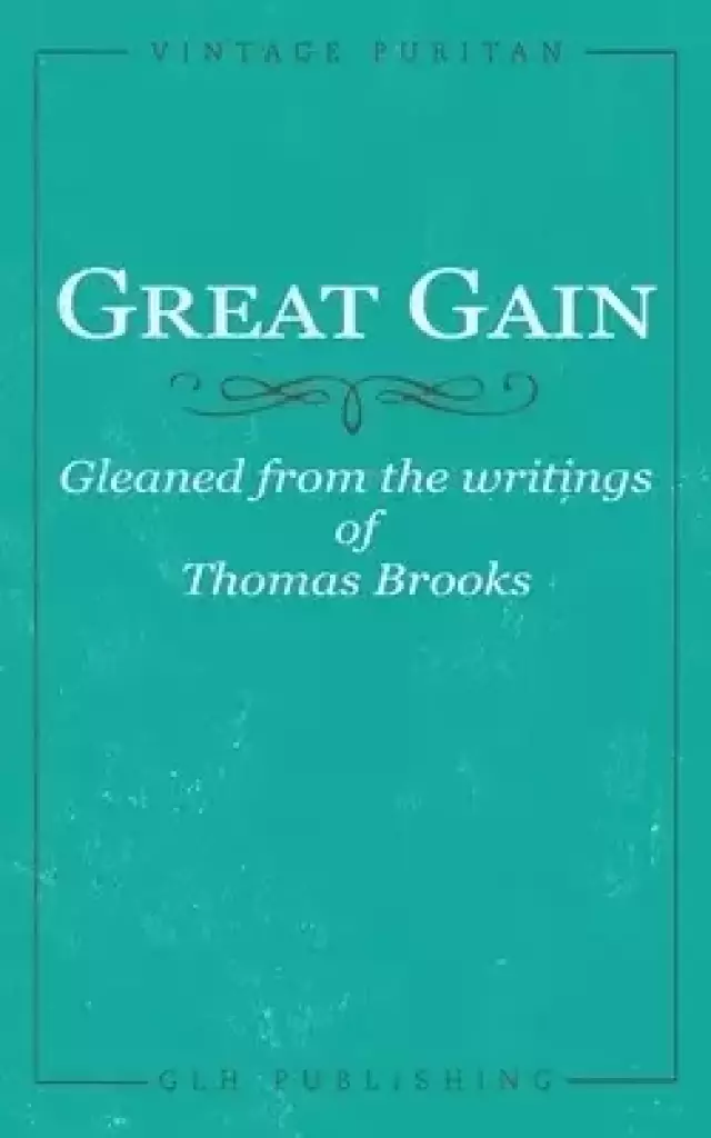 Great Gain: Gleaned from the writings of Thomas Brooks