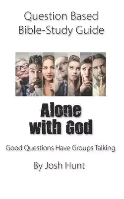 Question-based Bible Study Guide -- Alone With God: Good Questions Have Groups Talking