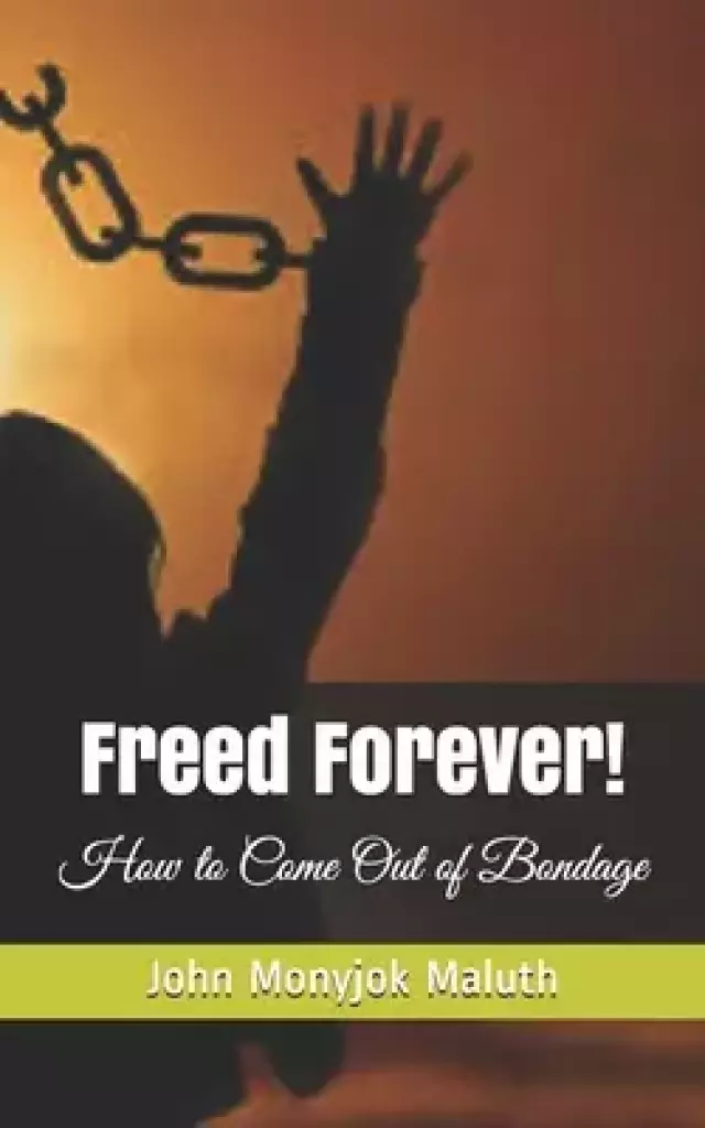 Freed Forever!: How to Come Out of Bondage