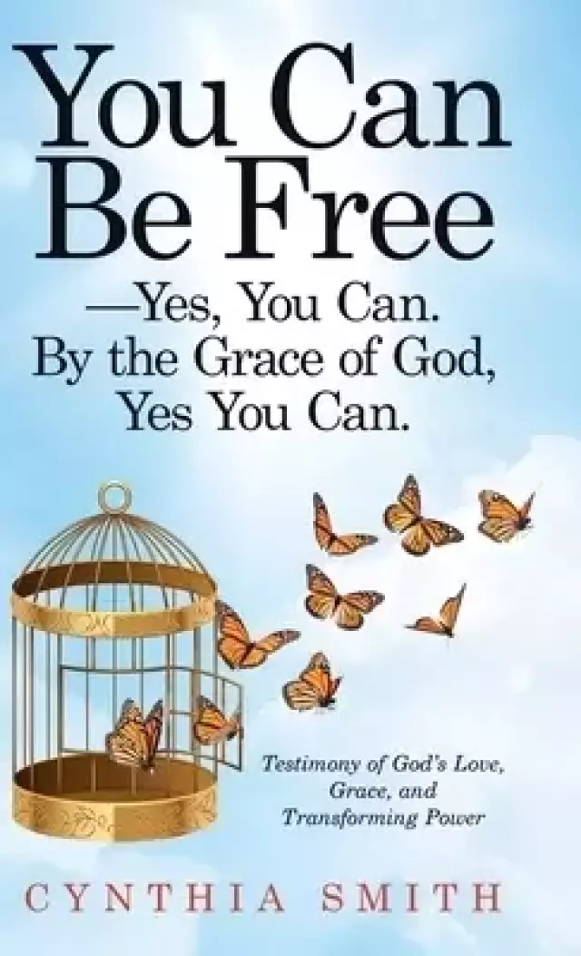 You Can Be Free-Yes, You Can. by the Grace of God, Yes You Can