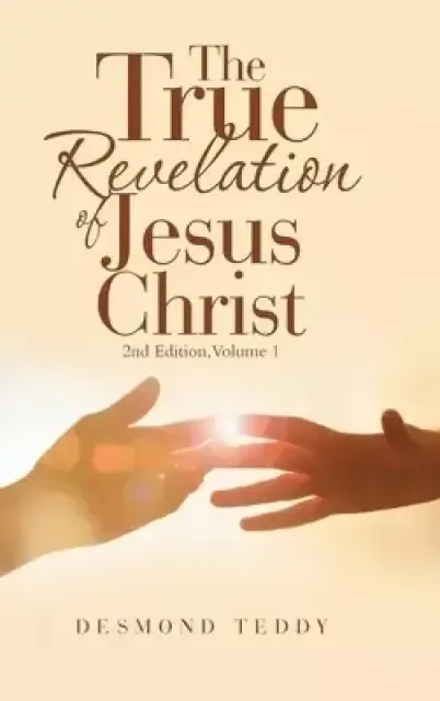 The True Revelation of Jesus Christ: 2Nd Edition, Volume 1