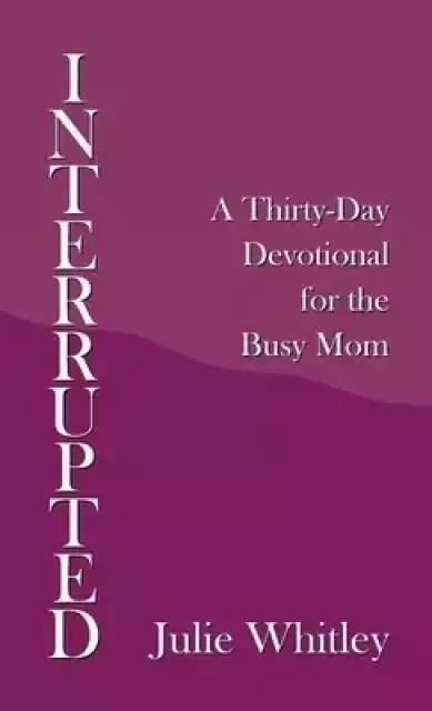 Interrupted: A Thirty-Day Devotional for the Busy Mom