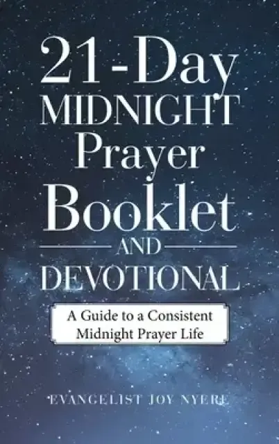 21-Day Midnight Prayer Booklet and Devotional: A Guide to a Consistent Midnight Prayer Life