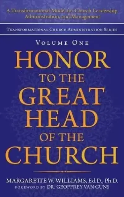 Honor to the Great Head of the Church: A Transformational Model for Church Leadership, Administration, and Management