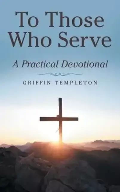 To Those Who Serve: A Practical Devotional