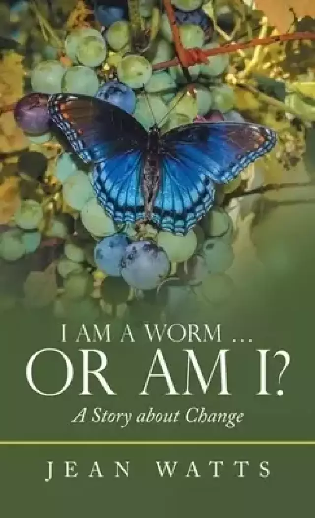 I Am a Worm ... Or Am I?: A Story about Change