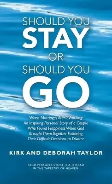 Should You Stay or Should You Go: When Marriages Aren't Working: an Inspiring Personal Story of a Couple Who Found Happiness When God Brought Them Tog