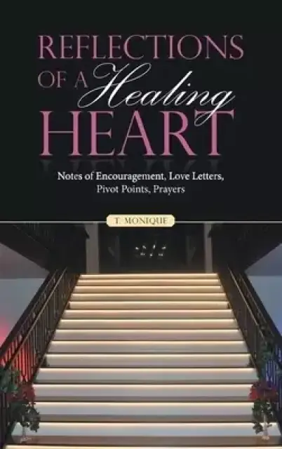 Reflections of a Healing Heart: Notes of Encouragement, Love Letters, Pivot Points, Prayers