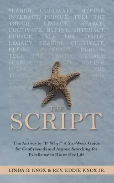 The Script: The Answer to "I? Why?" a Six-Week Guide for Confirmands and Anyone Searching for Excellence in His or Her Life