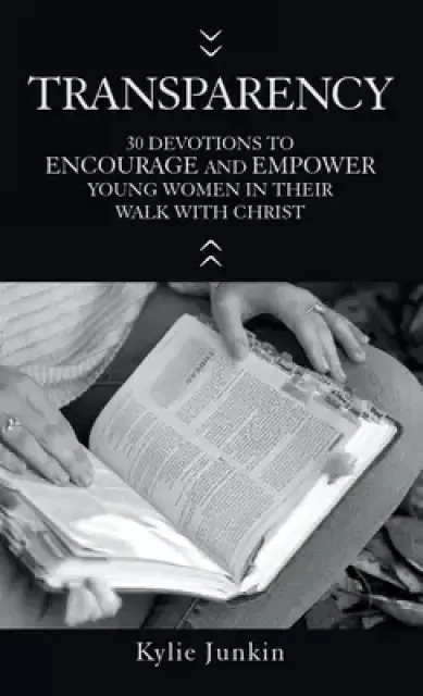 Transparency: 30 Devotions to Encourage and Empower Young Women in Their Walk with Christ