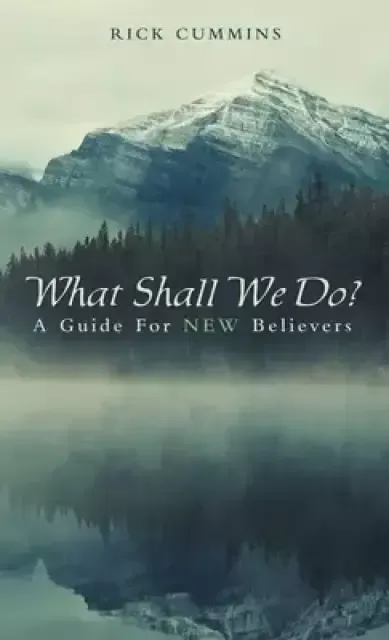 What Shall We Do?: A Guide for New Believers