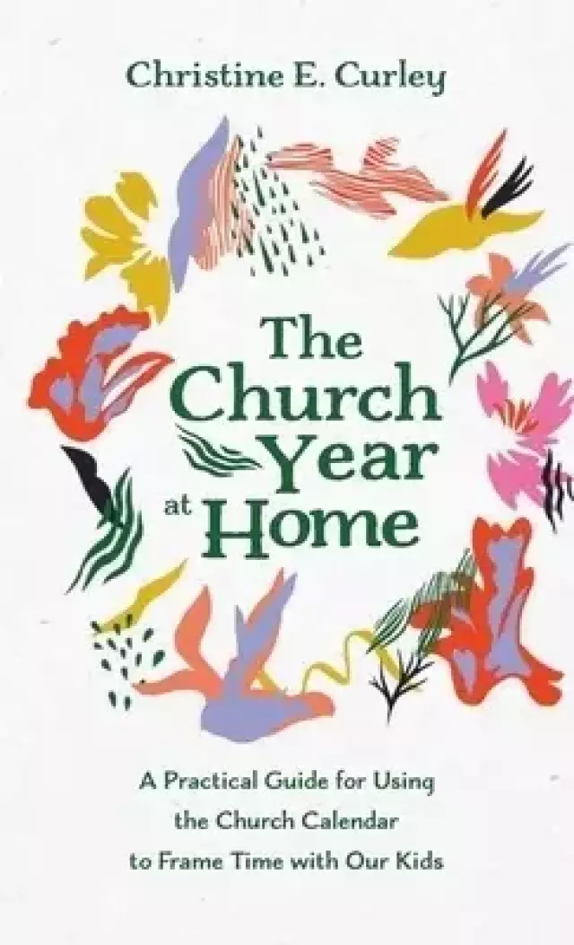 The Church Year at Home: A Practical Guide for Using the Church Calendar to Frame Time with Our Kids