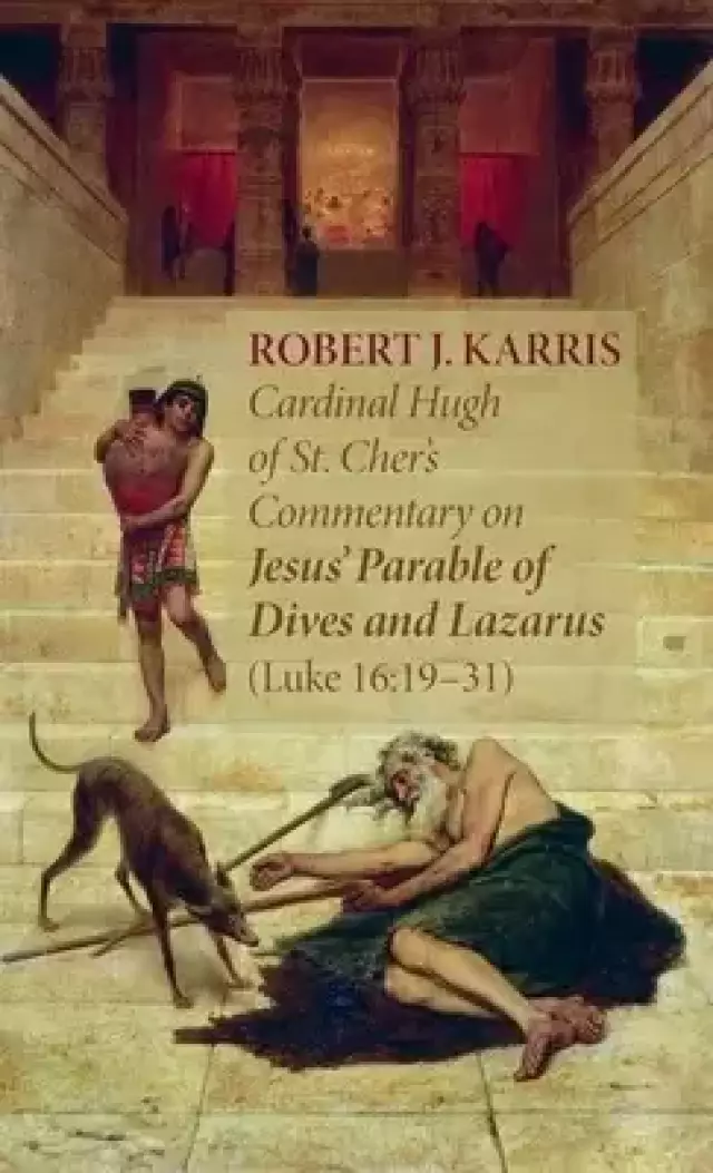 Cardinal Hugh of St. Cher's Commentary on Jesus' Parable of Dives and Lazarus (Luke 16:19-31)