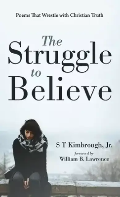 The Struggle to Believe: Poems That Wrestle with Christian Truth
