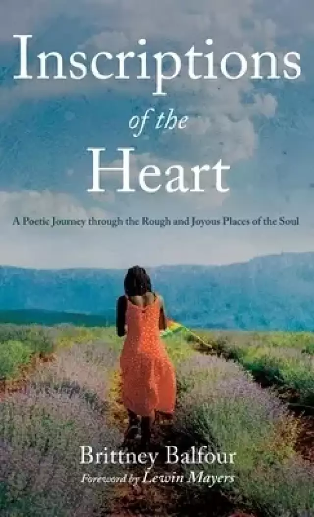 Inscriptions of the Heart: A Poetic Journey Through the Rough and Joyous Places of the Soul