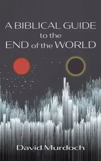 A Biblical Guide to the End of the World